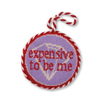 Needlepoint Ornament - Expensive To Be Me